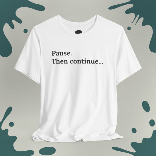 Pause. Then Continue T-Shirt