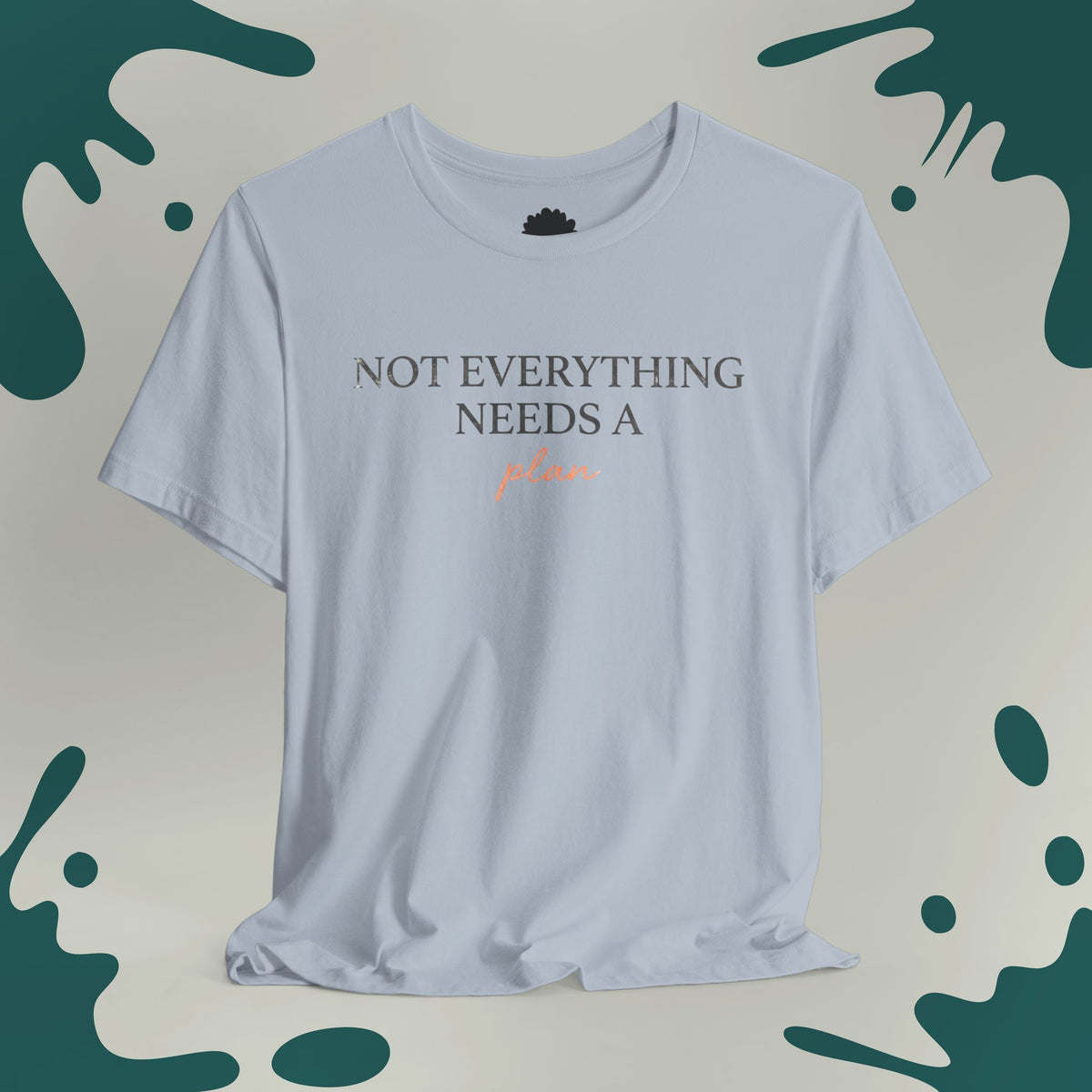 Not Everything Needs a Plan T-Shirt