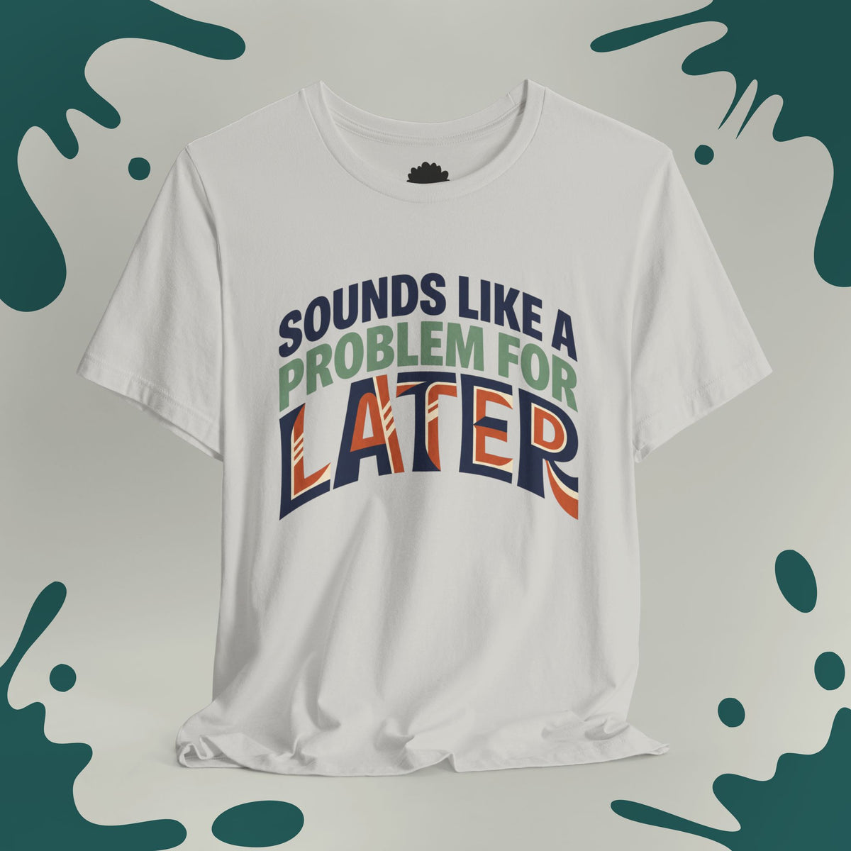 Sounds Like A Problem For Later T-Shirt