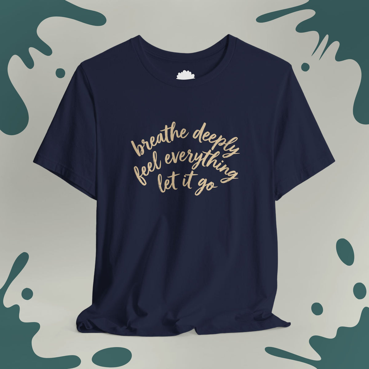 Breathe Deeply, Feel Everything, Let It Go T-Shirt