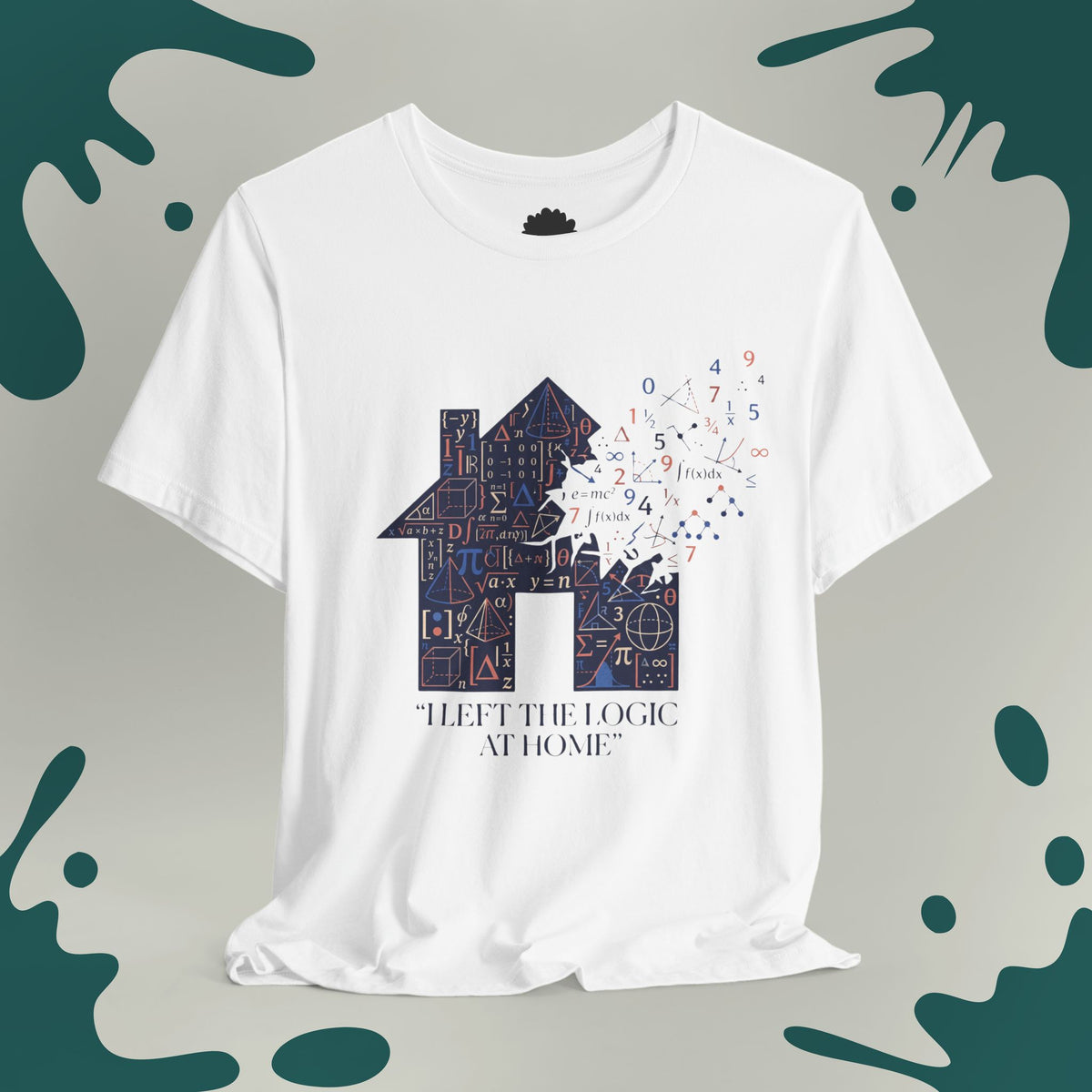 I Left The Logic At Home T-Shirt