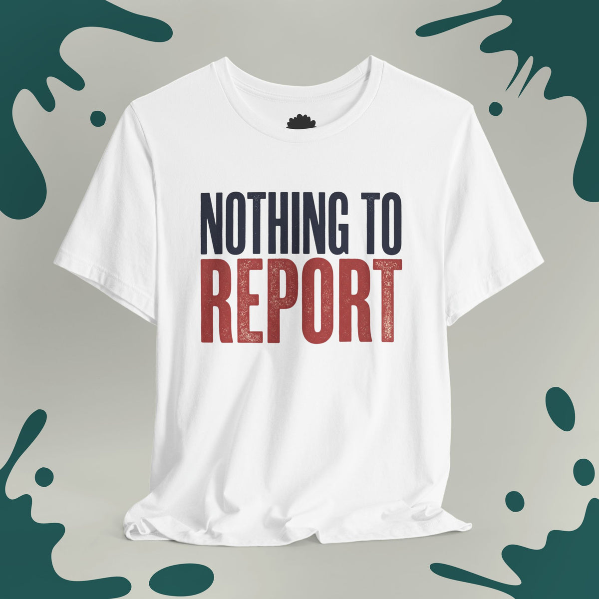Nothing To Report T-Shirt