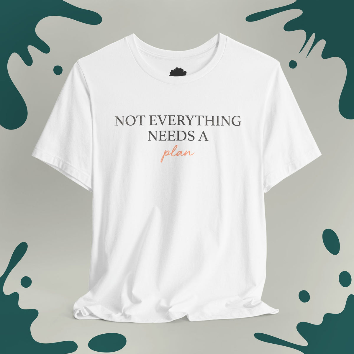Not Everything Needs a Plan T-Shirt
