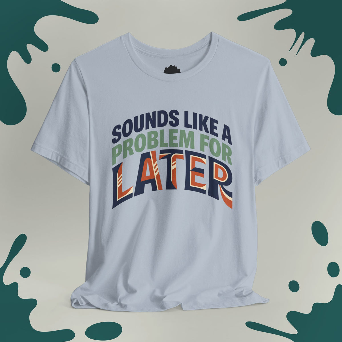 Sounds Like A Problem For Later T-Shirt