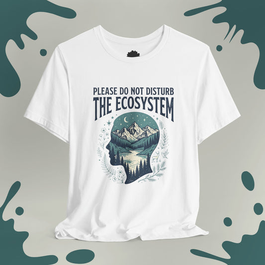 Please Do Not Disturb The Ecosystem T-Shirt