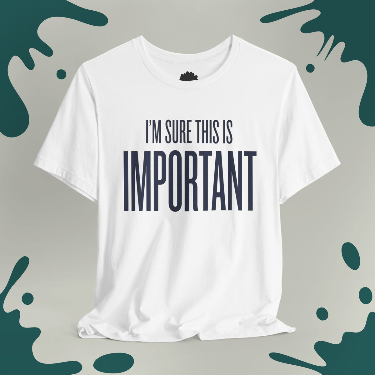 I'm Sure This Is Important T-Shirt