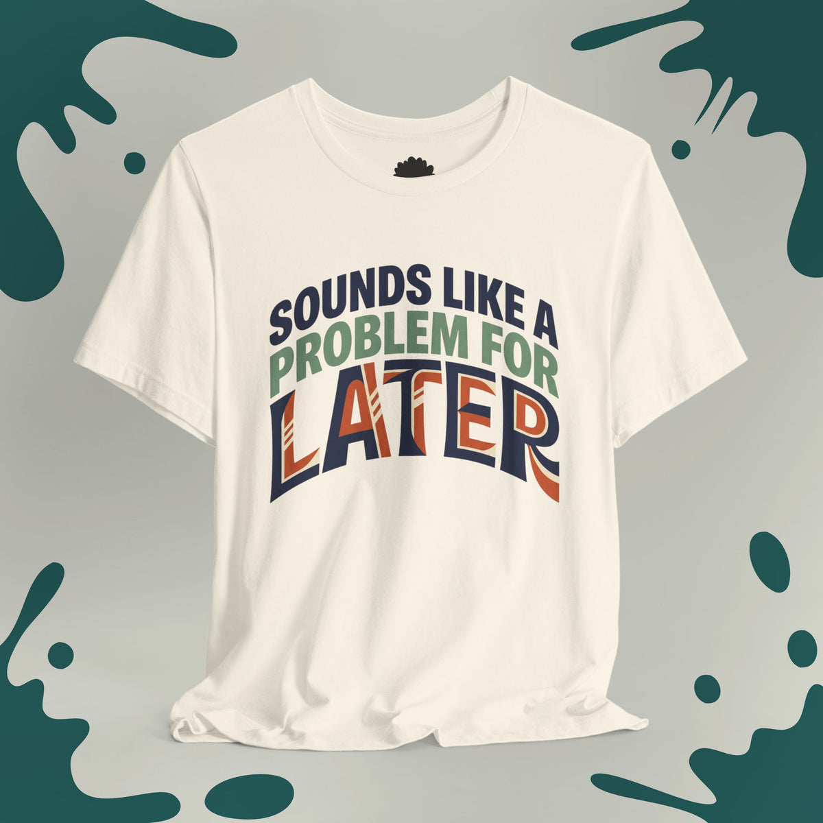 Sounds Like A Problem For Later T-Shirt