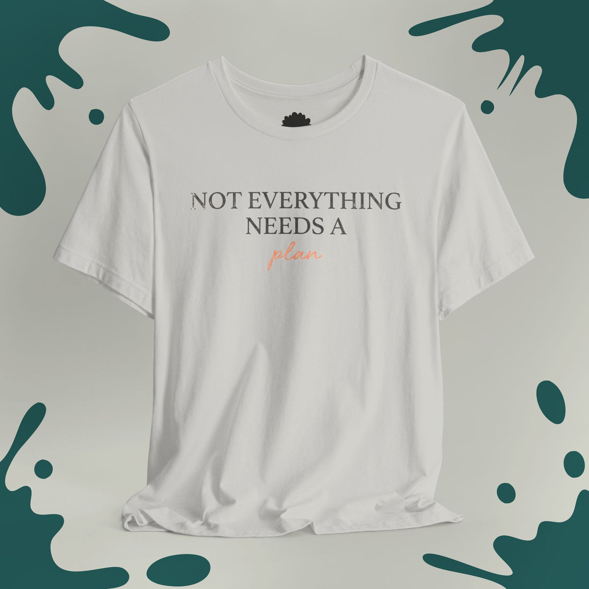 Not Everything Needs a Plan T-Shirt