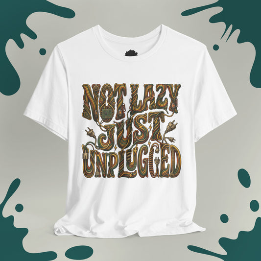 Not Lazy Just Unplugged T-Shirt