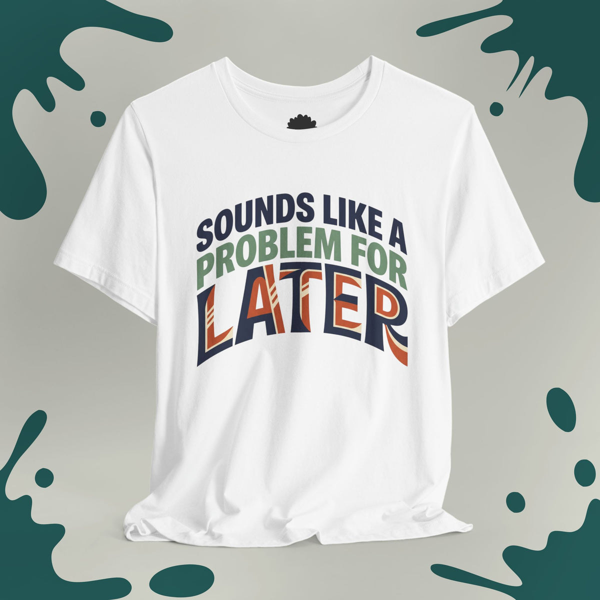 Sounds Like A Problem For Later T-Shirt