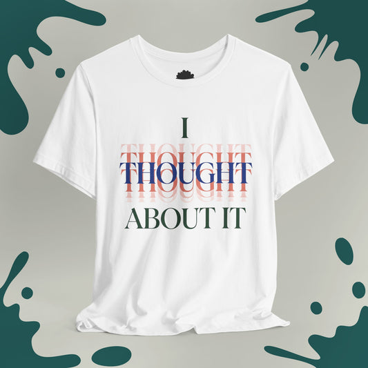 I Thought About It T-Shirt