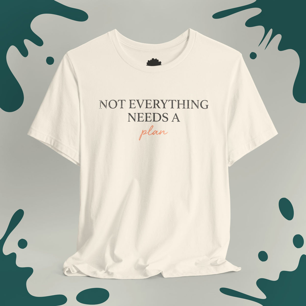 Not Everything Needs a Plan T-Shirt