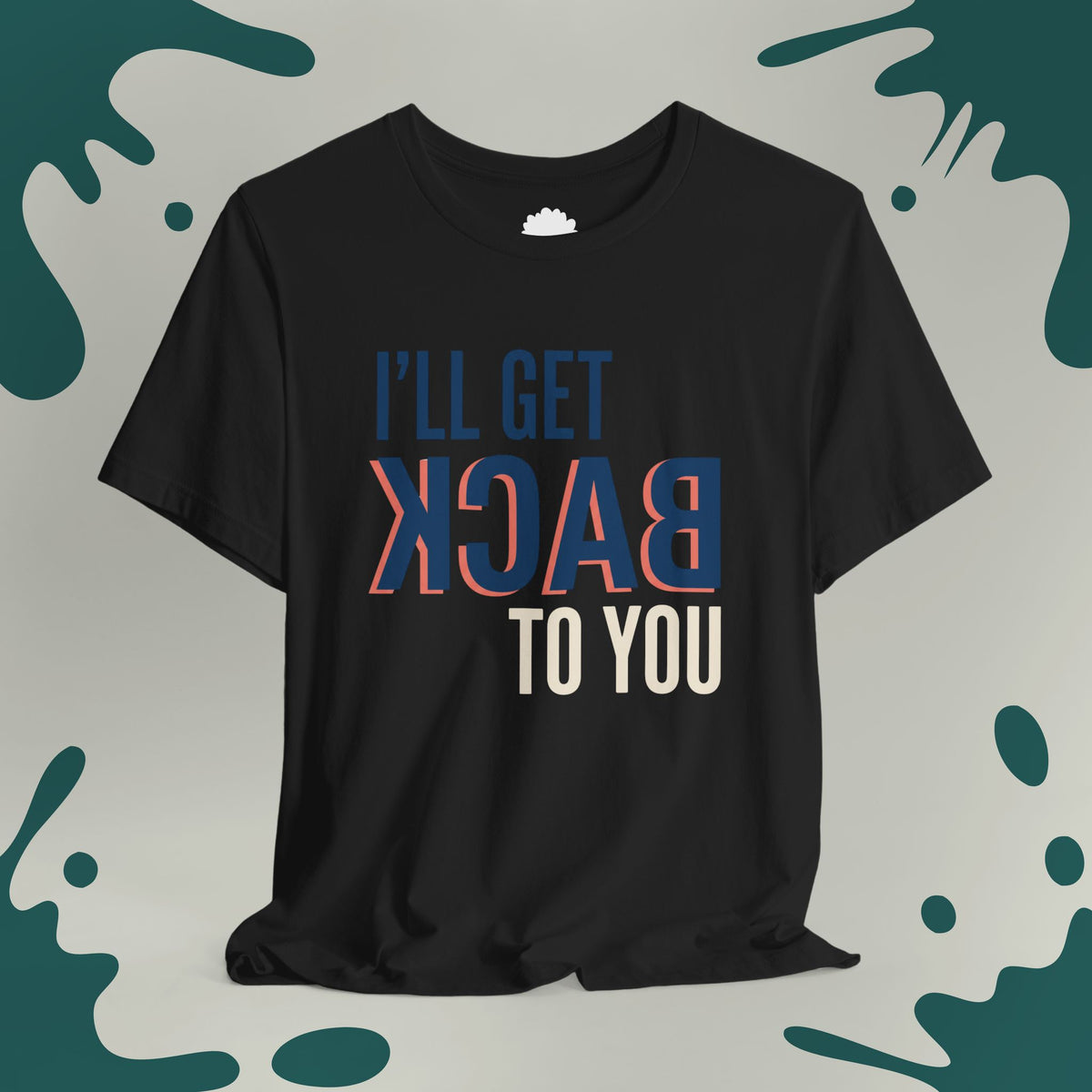 I'll Get Back To You T-Shirt
