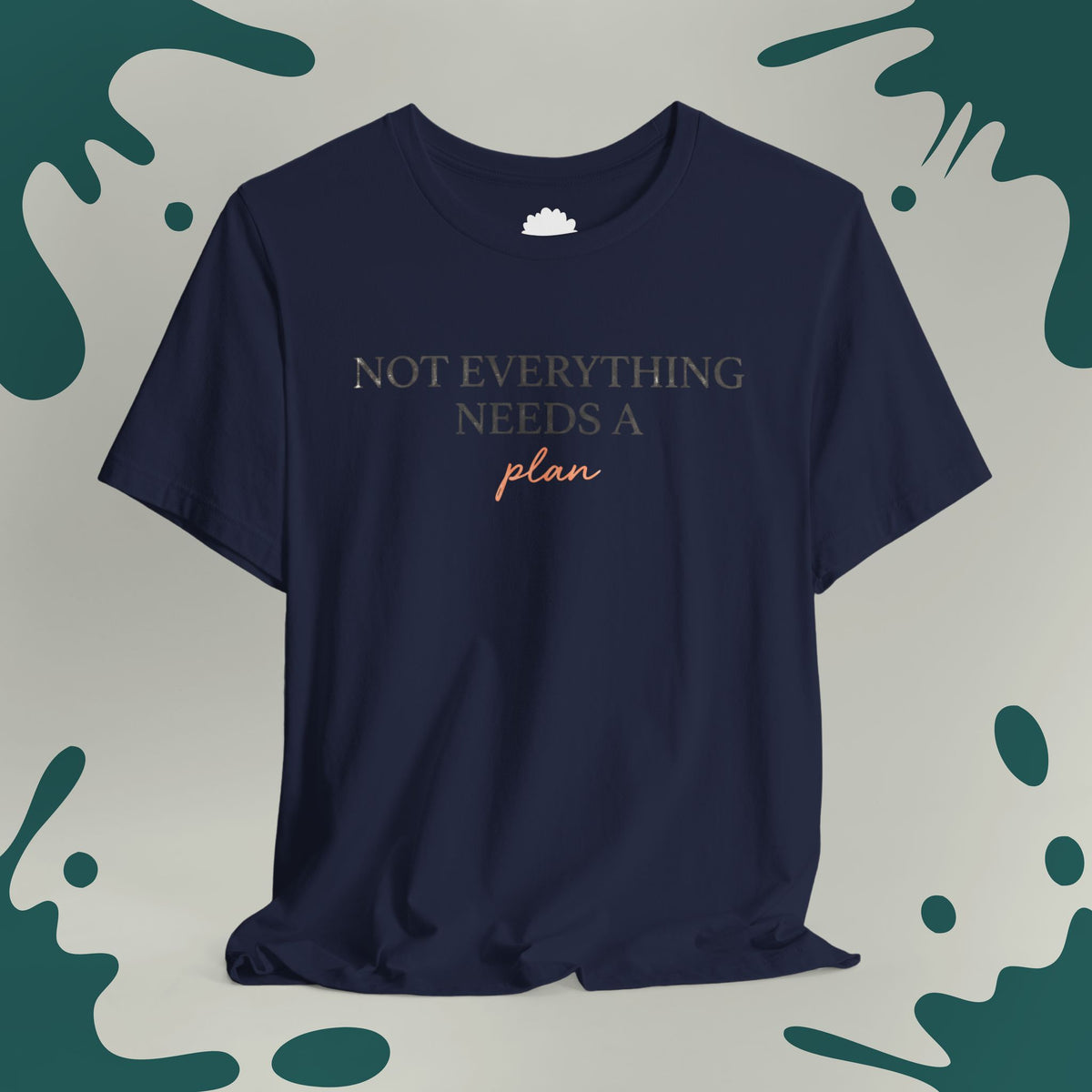 Not Everything Needs a Plan T-Shirt