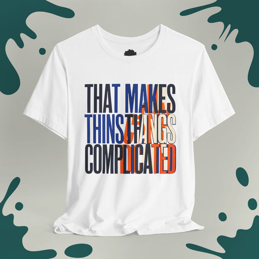 That Makes Things Complicated T-Shirt