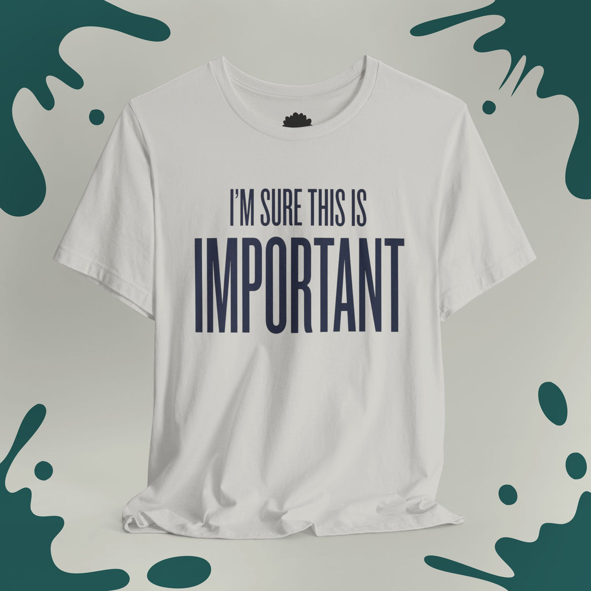 I'm Sure This Is Important T-Shirt
