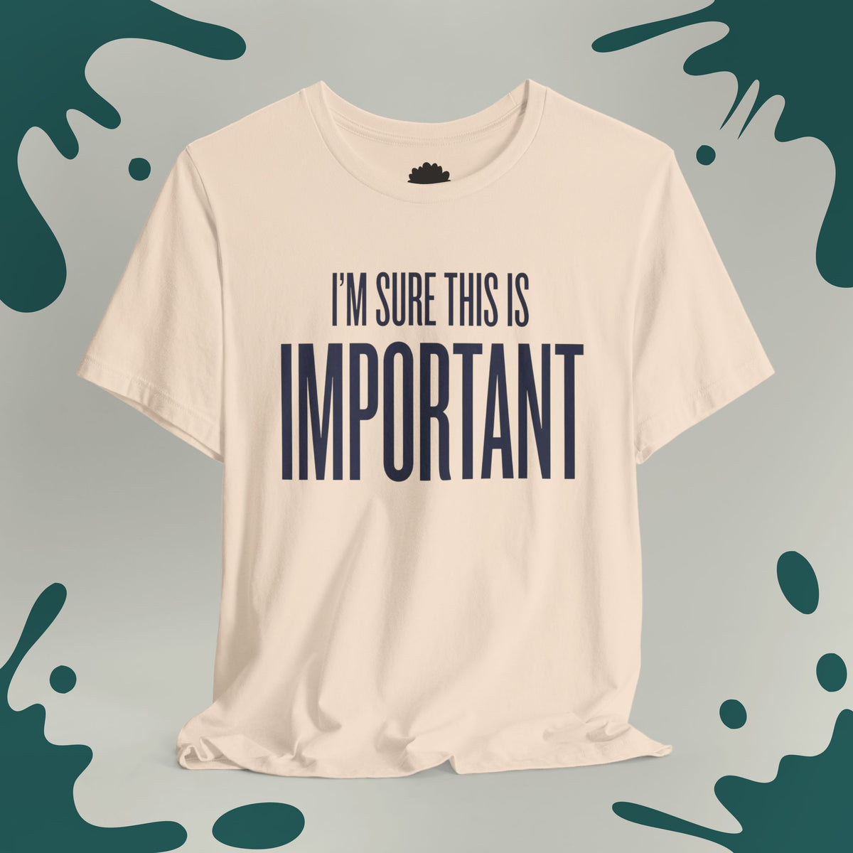 I'm Sure This Is Important T-Shirt