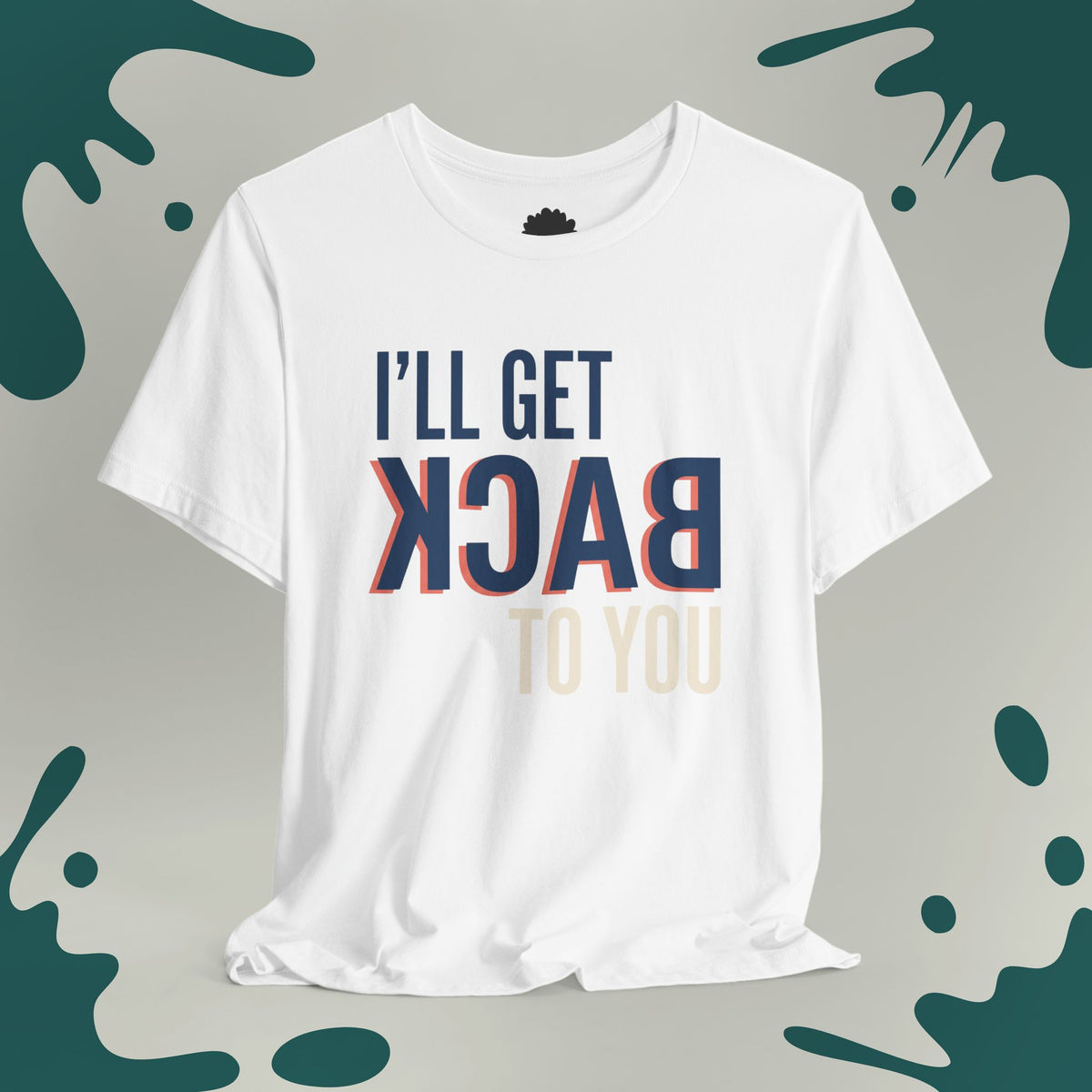 I'll Get Back To You T-Shirt