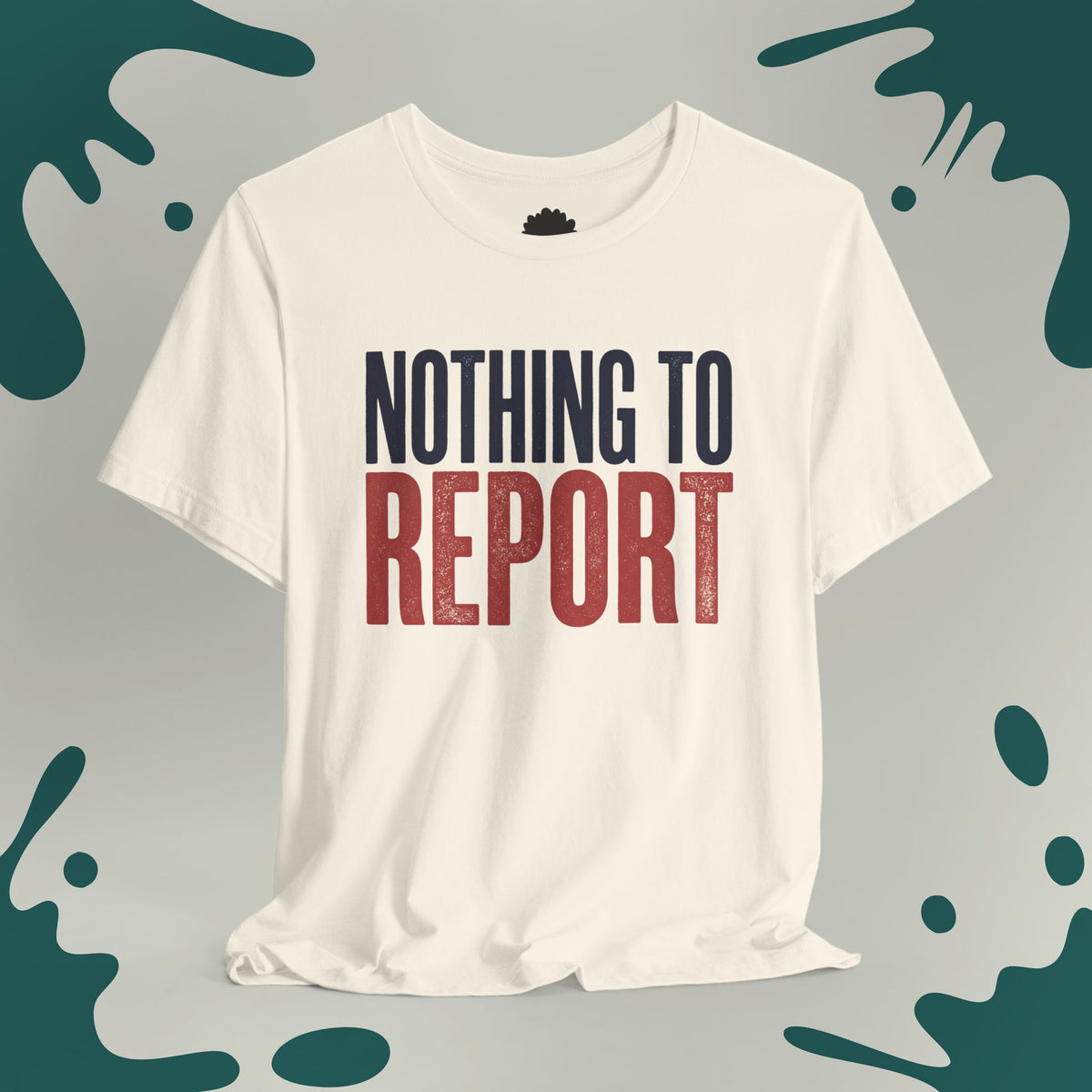 Nothing To Report T-Shirt